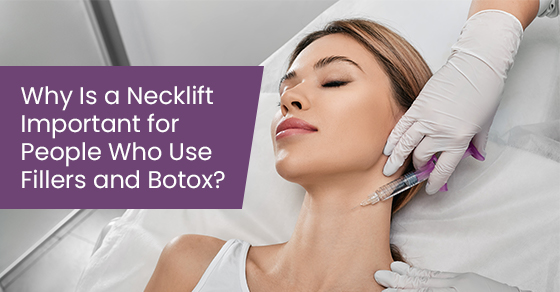 Why is a necklift important for people who use fillers and botox?